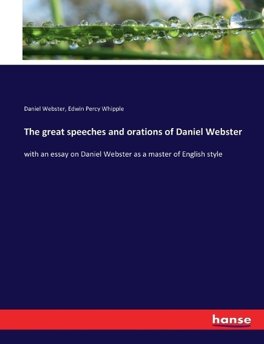 The great speeches and orations of Daniel Webster