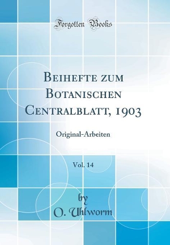 Beihefte zum Botanischen Centralblatt, 1903, Vol. 14: Original-Arbeiten (Classic Reprint)