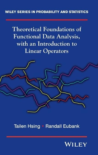 Theoretical Foundations of Functional Data Analysis, with an Introduction to Linear Operators: (Wiley Series in Probability and Statistics)