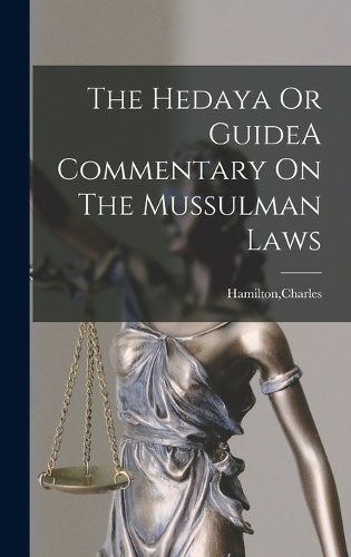 The Hedaya Or GuideA Commentary On The Mussulman Laws