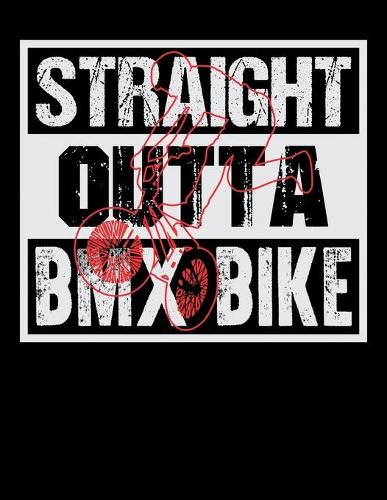 Straight Outta BMX Bike: Journal For Recording Notes, Thoughts, Wishes Or To Use As A Notebook For BMX Lovers, Mountain Bike Riding Enthusiasts And Fans Of Cycling Stunts (8