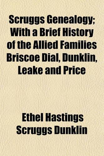 Scruggs Genealogy; With a Brief History of the Allied Families Briscoe Dial, Dunklin, Leake and Price