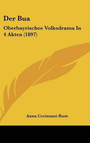 Der Bua: Oberbayrisches Volksdrama in 4 Akten (1897)(German)