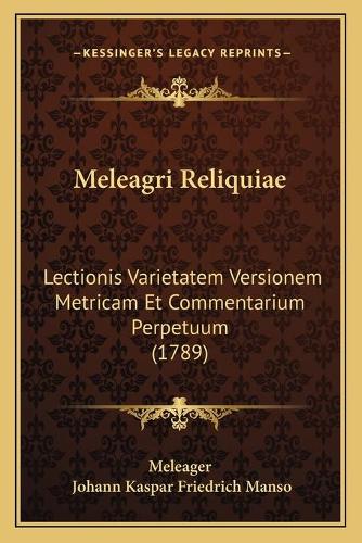Meleagri Reliquiae: Lectionis Varietatem Versionem Metricam Et Commentarium Perpetuum (1789)(Latin)