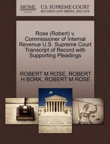 Rose (Robert) V. Commissioner of Internal Revenue U.S. Supreme Court Transcript of Record with Supporting Pleadings