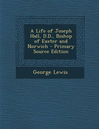 A Life of Joseph Hall, D.D., Bishop of Exeter and Norwich