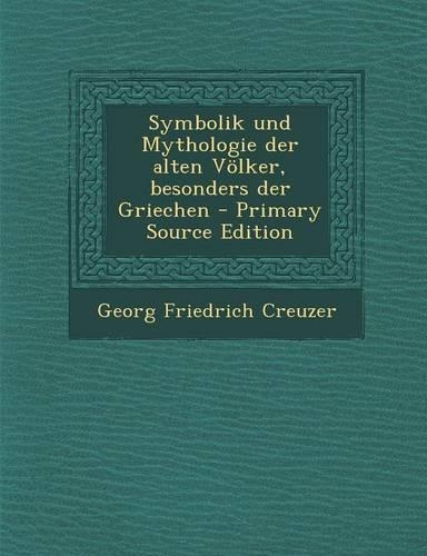 Symbolik Und Mythologie Der Alten Volker, Besonders Der Griechen: (German)