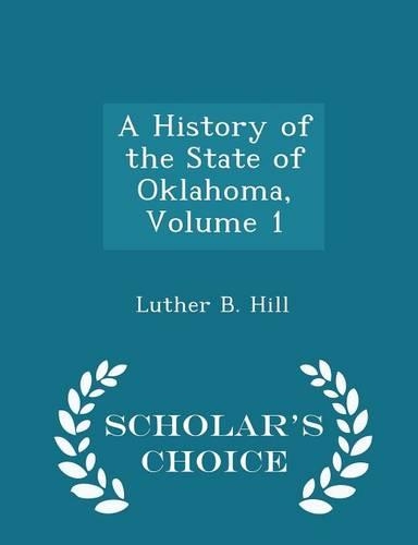 A History of the State of Oklahoma, Volume 1 - Scholar's Choice Edition