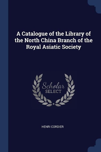 A Catalogue of the Library of the North China Branch of the Royal Asiatic Society