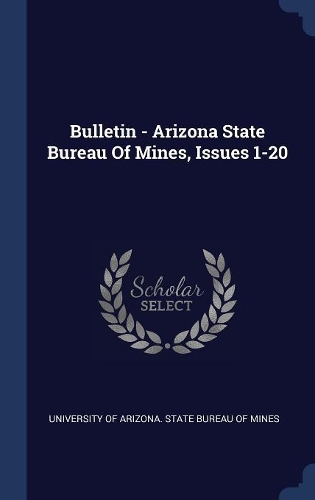 Bulletin - Arizona State Bureau Of Mines, Issues 1-20
