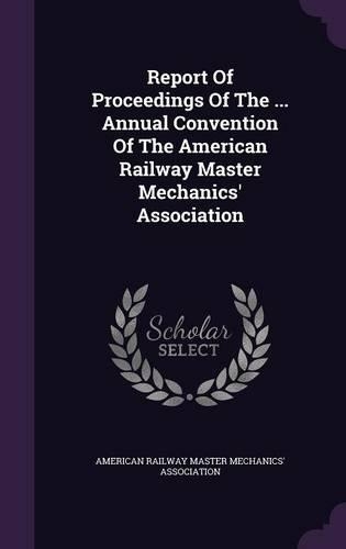 Report of Proceedings of the ... Annual Convention of the American Railway Master Mechanics' Association