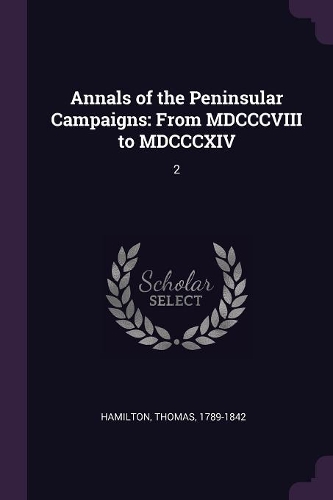 Annals of the Peninsular Campaigns: From MDCCCVIII to MDCCCXIV: 2