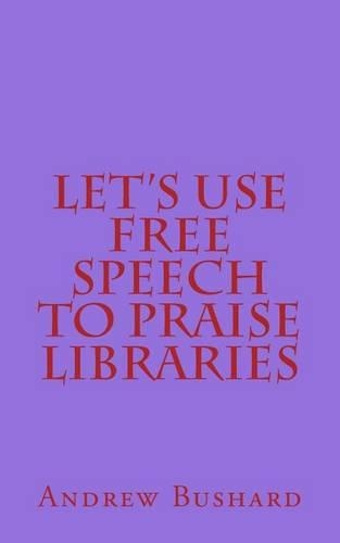 Let's Use Free Speech to Praise Libraries: (English)