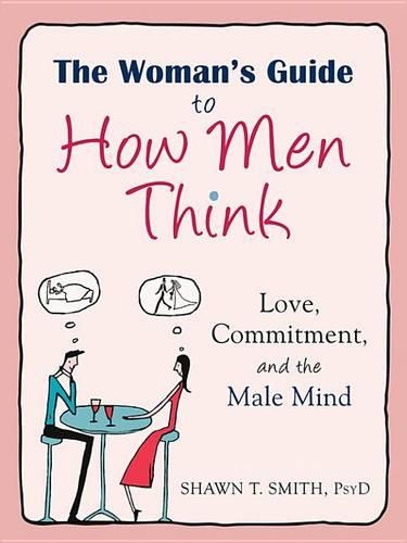The Woman's Guide to How Men Think