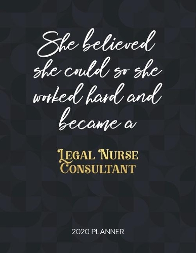 She Believed She Could So She Worked Hard And Became A Legal Nurse Consultant: Dated Weekly Planner With To Do Notes & Inspirational Quotes