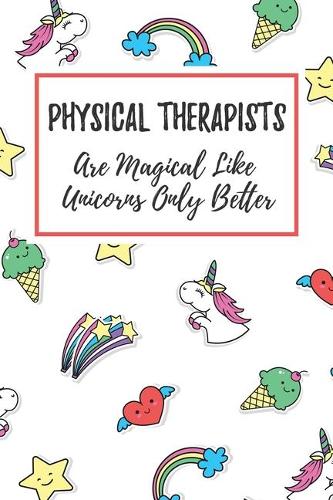 Physical Therapists Are Magical Like Unicorns Only Better