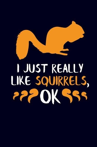 I Just Really Like Squirrels, Ok: Squirrel Journal Notebook