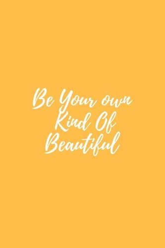 Be Your Own Kind of Beautiful