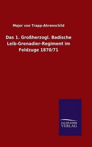 Das 1. Großherzogl. Badische Leib-Grenadier-Regiment im Feldzuge 1870/71: (German)