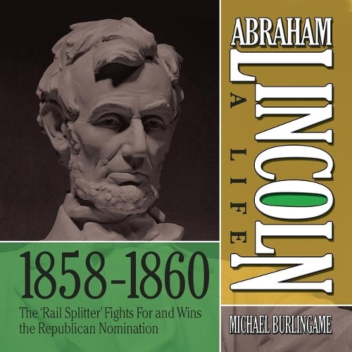 Abraham Lincoln: A Life 1859-1860 Lib/E: The Rail Splitter Fights for and Wins the Republican Nomination(Abraham Lincoln: A Life Series Lib/E)