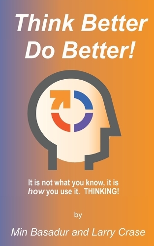 Think Better: It is not what you know it is how you use it. THINKING!