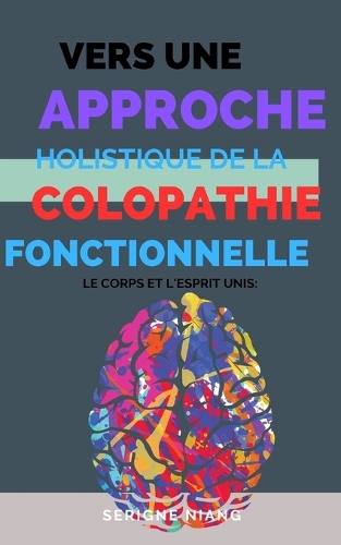 Le Corps et l'Esprit Unis: Vers une Approche Holistique de la Colopathie Fonctionnelle(3 Vaincre La Colopathie Fonctionnelle: Un Voyage Vers Le Bien-Être)