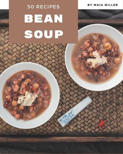 50 Bean Soup Recipes: Keep Calm and Try Bean Soup Cookbook