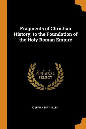 Fragments of Christian History, to the Foundation of the Holy Roman Empire