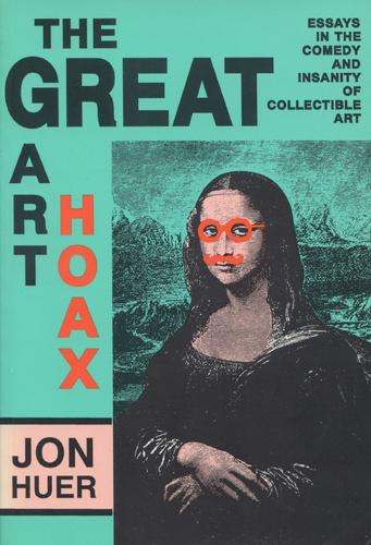 Great Art Hoax: Essays in the Comedy and Insanity of Collectible Art(English)