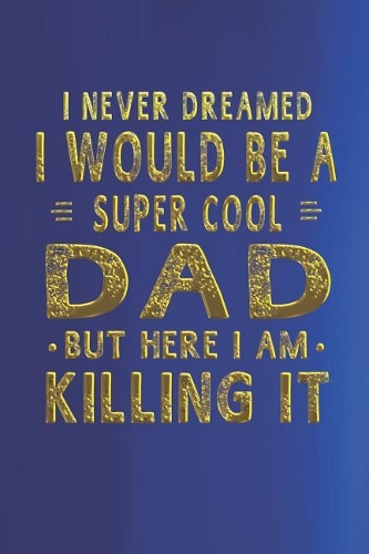 I Never Dreamed I Would Be A Super Cool Dad But Here I Am Killing It