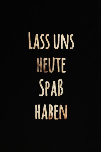Lass uns heute Spaß haben: Schönes inspirierend Zitat Tagebuch Notizbuch für Notizen - Schwarzer und funkelnder Goldentwurf - Motiviertes Leeres Liniertes Notizbuch zum Selber