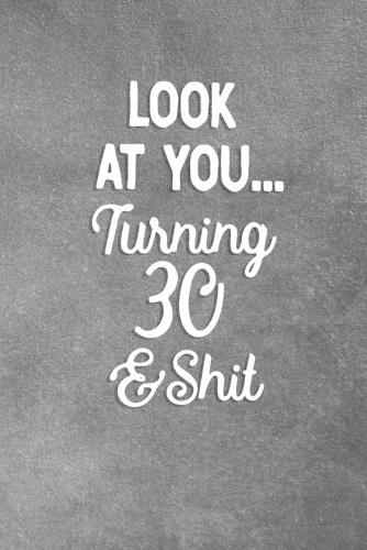 Look At You Turning 30 And Shit