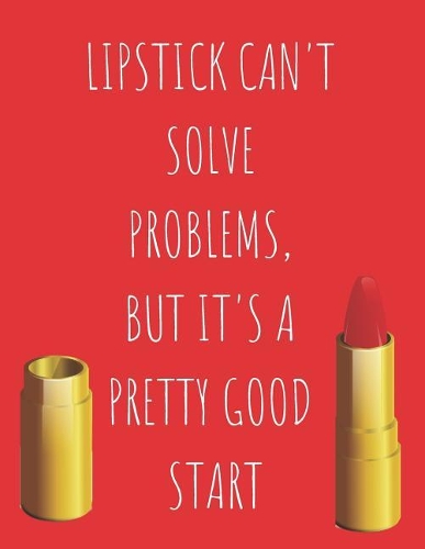 Lipstick Can't Solve Problems But It's A Pretty Good Start