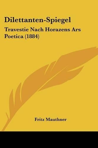 Dilettanten-Spiegel: Travestie Nach Horazens Ars Poetica (1884)(English)