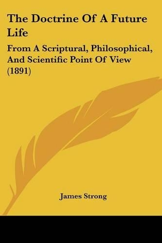 The Doctrine Of A Future Life: From A Scriptural, Philosophical, And Scientific Point Of View (1891)(English)