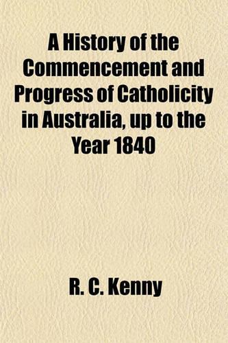 A History of the Commencement and Progress of Catholicity in Australia, Up to the Year 1840