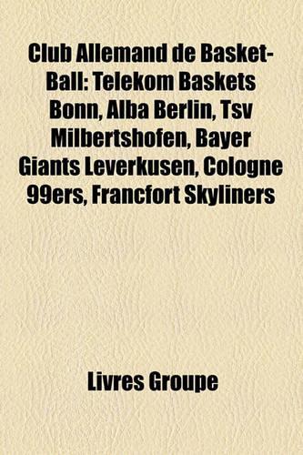 Club Allemand de Basket-Ball: Telekom Baskets Bonn, Alba Berlin, Tsv Milbertshofen, Bayer Giants Leverkusen, Cologne 99ers, Francfort Skyliners(French)