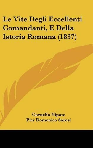 Le Vite Degli Eccellenti Comandanti, E Della Istoria Romana (1837): (Italian)