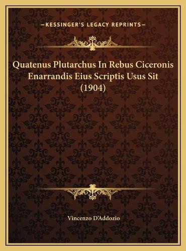 Quatenus Plutarchus In Rebus Ciceronis Enarrandis Eius Scriptis Usus Sit (1904)