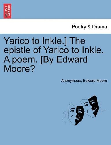 Yarico to Inkle.] the Epistle of Yarico to Inkle. a Poem. [by Edward Moore?: (English)