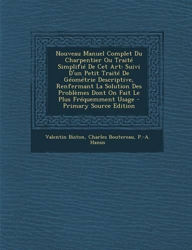 Nouveau Manuel Complet Du Charpentier Ou Traité Simplifié De Cet Art: Suivi D'un Petit Traité De Géométrie Descriptive, Renfermant La Solution Des Problèmes Dont On Fait Le Plus Fréquemment Usage(French)