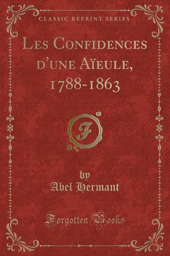 Les Confidences d'Une AÃ¯eule, 1788-1863 (Classic Reprint)