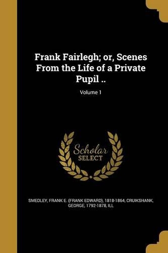 Frank Fairlegh; Or, Scenes from the Life of a Private Pupil ..; Volume 1: (English)