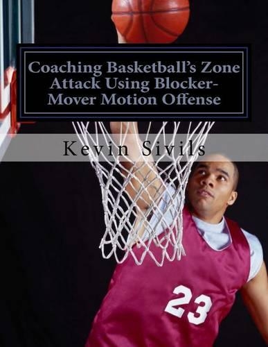 Coaching Basketball's Zone Attack Using Blocker-Mover Motion Offense: (English)