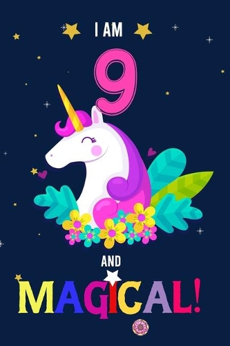 I am 9 And Magical!: Happy Magical 9th Birthday Notebook & Journal for 9 Year-old Girls and Boys, Both Lined and Blank 100 Pages, 6' X 9' Unique B-day Diary Gift, Birthd