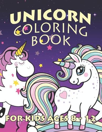 Unicorn Coloring Book for Kids Ages 8-12: Unicorns Coloring Books Will Be Interesting for Boys Girls Toddlers
