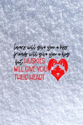 Lovers Will Give You A Kiss Friends Will Give You A Hug But Huskies Will Give You Their Heart: All Purpose 6x9 Blank Lined Notebook Journal Way Better Than A Card Trendy Unique Gift White Snow Husky
