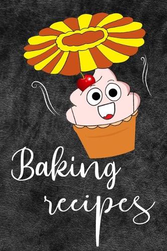 Baking Recipes: 110 Pages of Blank Baking Recipe Journal for DIY Baking Cookbook Note (Funny, Humorous and Cute Books and Journals)