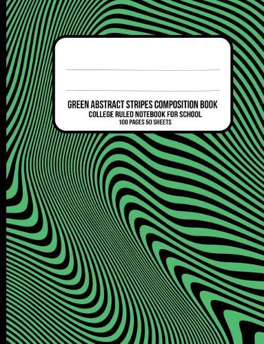 Green Abstract Stripes Composition Book: College Ruled Notebook for School(6 Abstract 2018 Collection)