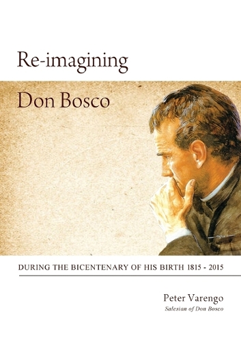 Re-imagining Don Bosco: During the Bicentenary of his birth 1815 - 2015(English)